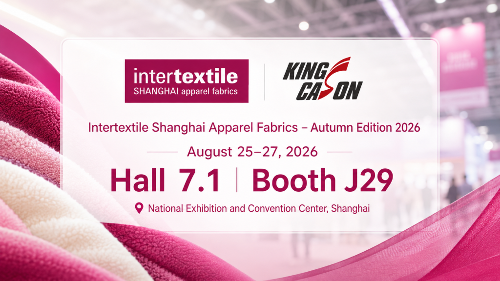 Kingcason at Intertextile Shanghai Apparel Fabrics Autumn Edition 2026, August 25–27 at National Exhibition and Convention Center Shanghai, Hall 7.1 Booth J29.